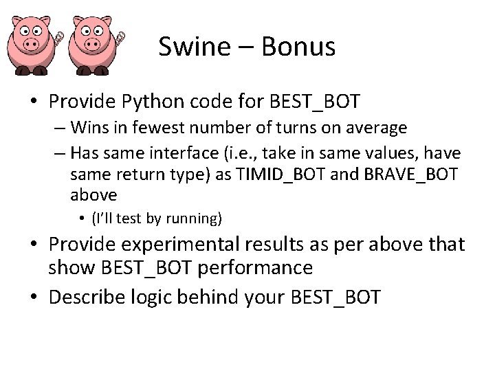 Swine – Bonus • Provide Python code for BEST_BOT – Wins in fewest number