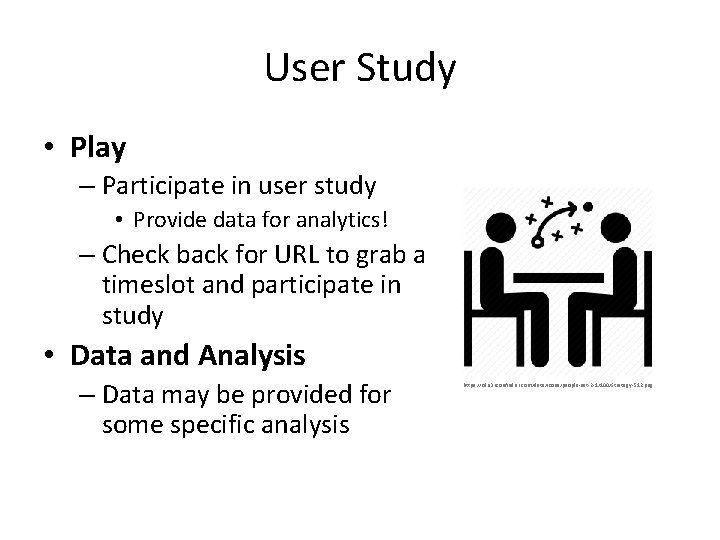 User Study • Play – Participate in user study • Provide data for analytics!