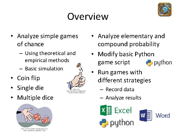 Overview • Analyze simple games of chance – Using theoretical and empirical methods –