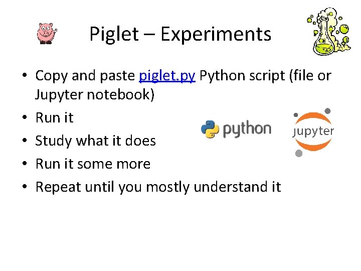 Piglet – Experiments • Copy and paste piglet. py Python script (file or Jupyter