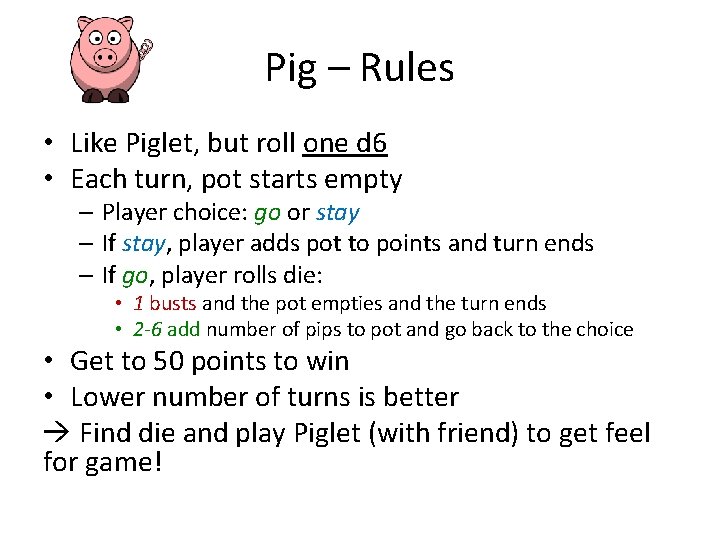 Pig – Rules • Like Piglet, but roll one d 6 • Each turn,