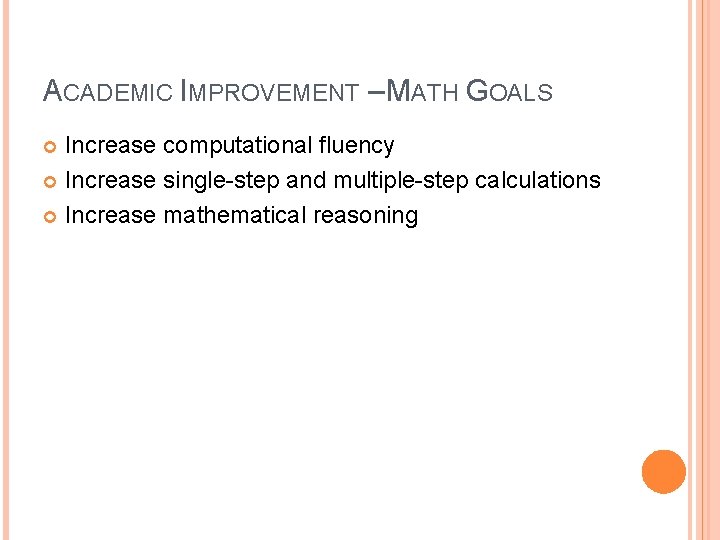 ACADEMIC IMPROVEMENT – MATH GOALS Increase computational fluency Increase single-step and multiple-step calculations Increase