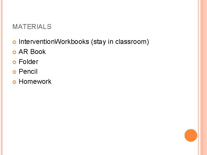 MATERIALS Intervention. Workbooks (stay in classroom) AR Book Folder Pencil Homework 