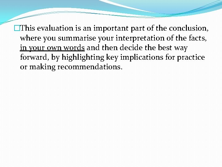 �This evaluation is an important part of the conclusion, where you summarise your interpretation �This evaluation is an important part of the conclusion, where you summarise your interpretation