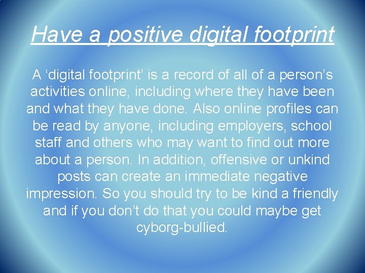 Have a positive digital footprint A ‘digital footprint’ is a record of all of