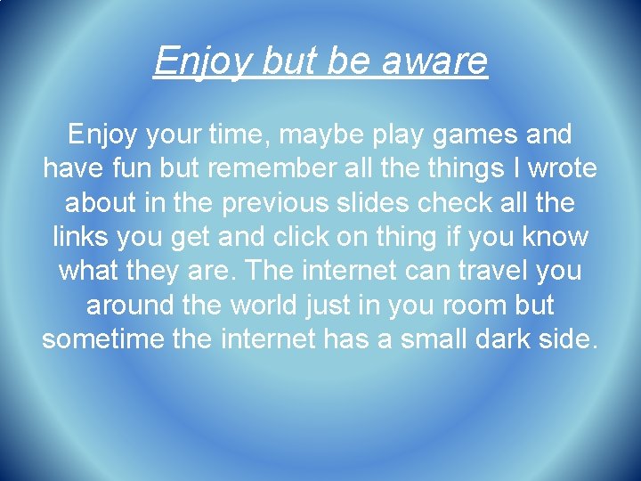 Enjoy but be aware Enjoy your time, maybe play games and have fun but