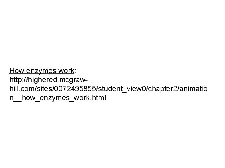 How enzymes work: http: //highered. mcgrawhill. com/sites/0072495855/student_view 0/chapter 2/animatio n__how_enzymes_work. html 