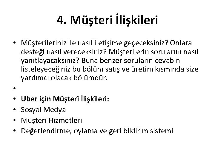 4. Müşteri İlişkileri • Müşterileriniz ile nasıl iletişime geçeceksiniz? Onlara desteği nasıl vereceksiniz? Müşterilerin