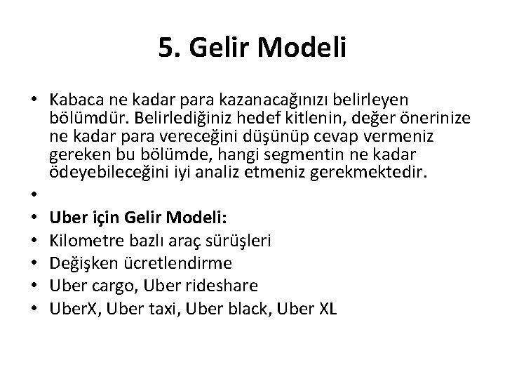 5. Gelir Modeli • Kabaca ne kadar para kazanacağınızı belirleyen bölümdür. Belirlediğiniz hedef kitlenin,