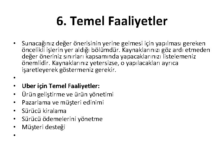 6. Temel Faaliyetler • Sunacağınız değer önerisinin yerine gelmesi için yapılması gereken öncelikli işlerin