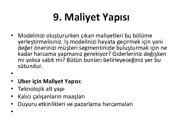 9. Maliyet Yapısı • Modelinizi oluştururken çıkan maliyetleri bu bölüme yerleştirmelisiniz. İş modelinizi hayata