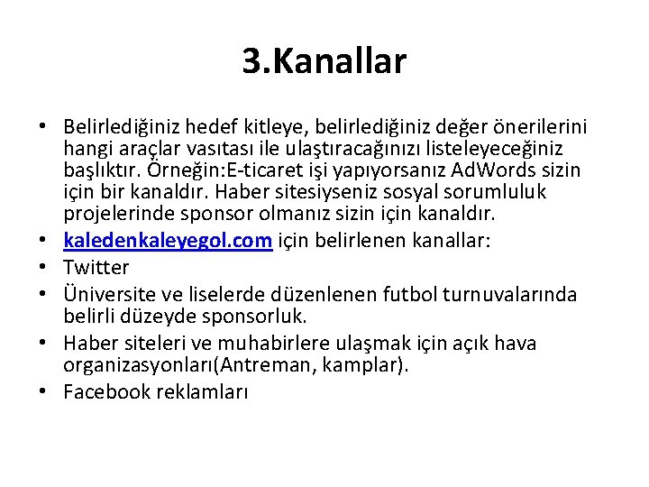 3. Kanallar • Belirlediğiniz hedef kitleye, belirlediğiniz değer önerilerini hangi araçlar vasıtası ile ulaştıracağınızı