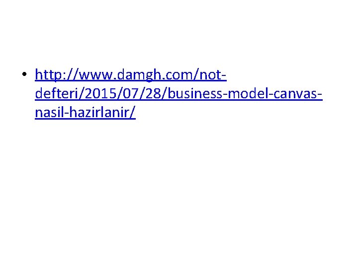  • http: //www. damgh. com/notdefteri/2015/07/28/business-model-canvasnasil-hazirlanir/ 