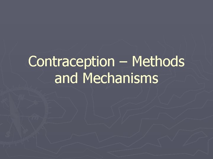 Contraception – Methods and Mechanisms Contraception – Methods and Mechanisms