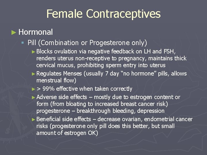 Female Contraceptives ► Hormonal § Pill (Combination or Progesterone only) ► Blocks ovulation via Female Contraceptives ► Hormonal § Pill (Combination or Progesterone only) ► Blocks ovulation via