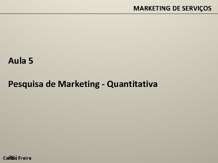 MARKETING DE SERVIÇOS Aula 5 Pesquisa de Marketing - Quantitativa slide Carlos slide 1