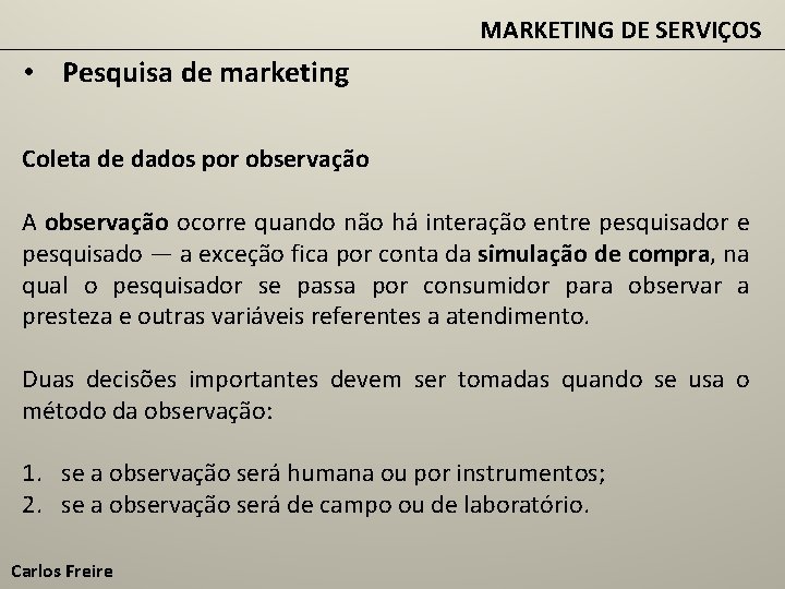 MARKETING DE SERVIÇOS • Pesquisa de marketing Coleta de dados por observação A observação