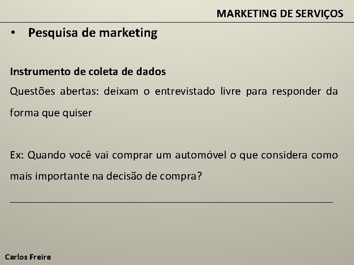 MARKETING DE SERVIÇOS • Pesquisa de marketing Instrumento de coleta de dados Questões abertas: