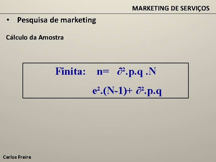 MARKETING DE SERVIÇOS • Pesquisa de marketing Cálculo da Amostra Finita: n= ∂². p.