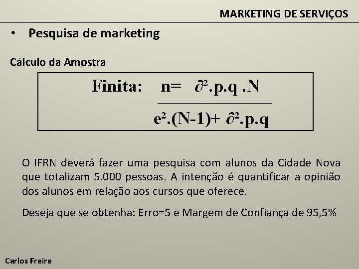 MARKETING DE SERVIÇOS • Pesquisa de marketing Cálculo da Amostra Finita: n= ∂². p.