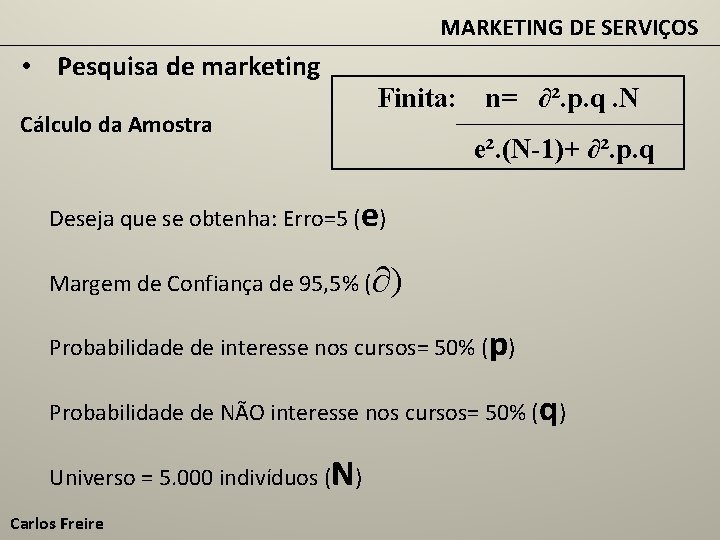 MARKETING DE SERVIÇOS • Pesquisa de marketing Cálculo da Amostra Finita: n= ∂². p.