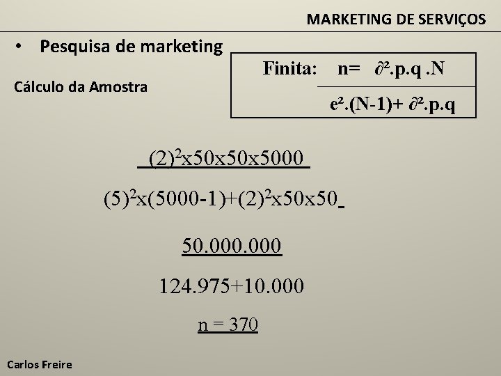 MARKETING DE SERVIÇOS • Pesquisa de marketing Cálculo da Amostra Finita: n= ∂². p.