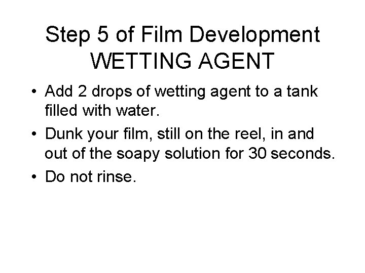 Step 5 of Film Development WETTING AGENT • Add 2 drops of wetting agent Step 5 of Film Development WETTING AGENT • Add 2 drops of wetting agent