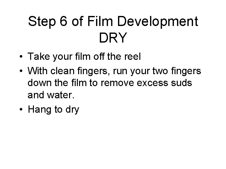 Step 6 of Film Development DRY • Take your film off the reel • Step 6 of Film Development DRY • Take your film off the reel •