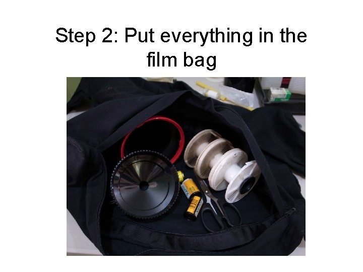 Step 2: Put everything in the film bag Step 2: Put everything in the film bag