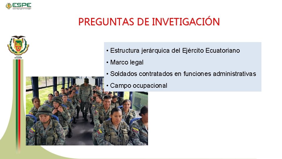PREGUNTAS DE INVETIGACIÓN • Estructura jerárquica del Ejército Ecuatoriano • Marco legal • Soldados