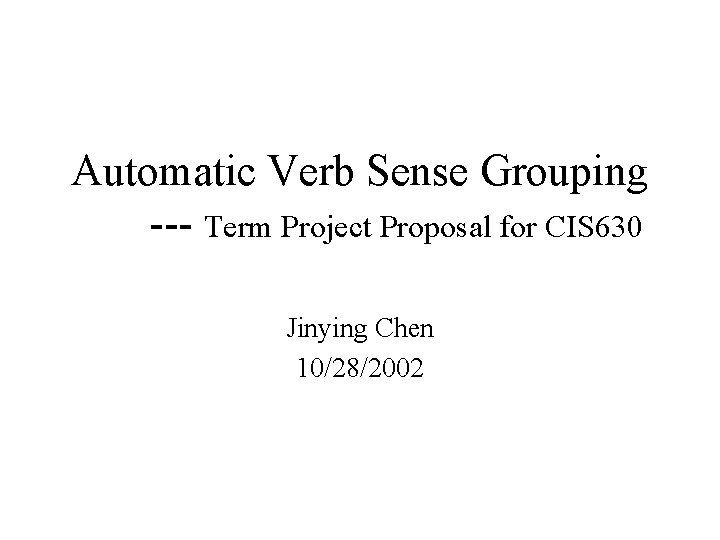 Automatic Verb Sense Grouping --- Term Project Proposal for CIS 630 Jinying Chen 10/28/2002