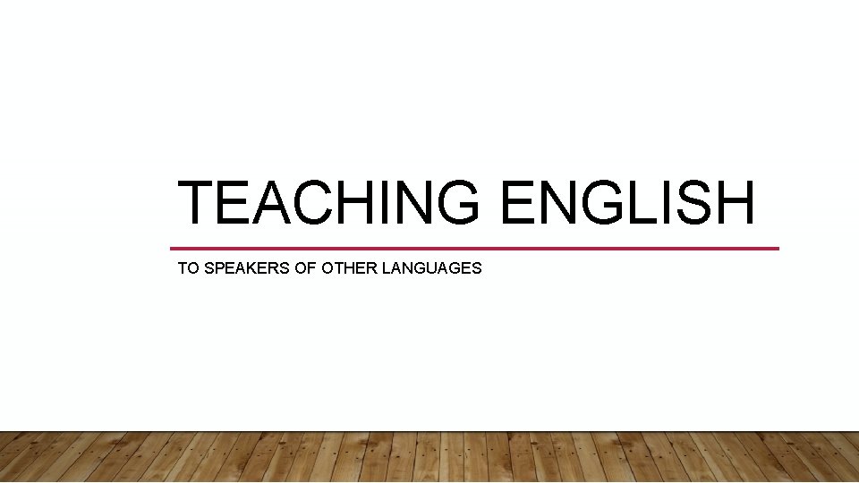 TEACHING ENGLISH TO SPEAKERS OF OTHER LANGUAGES 