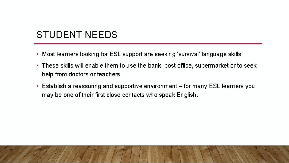 STUDENT NEEDS • Most learners looking for ESL support are seeking ‘survival’ language skills.