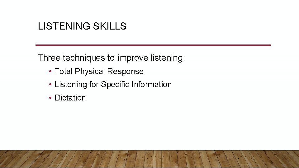 LISTENING SKILLS Three techniques to improve listening: • Total Physical Response • Listening for