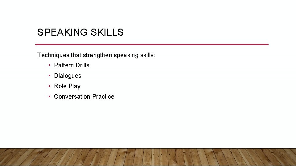 SPEAKING SKILLS Techniques that strengthen speaking skills: • Pattern Drills • Dialogues • Role