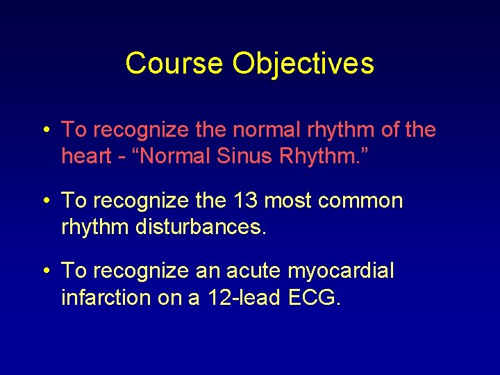 Course Objectives • To recognize the normal rhythm of the heart - “Normal Sinus