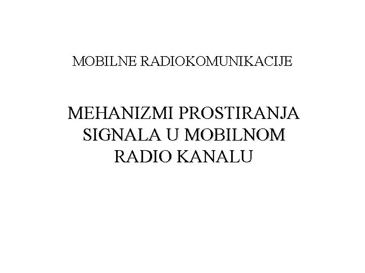 MOBILNE RADIOKOMUNIKACIJE MEHANIZMI PROSTIRANJA SIGNALA U MOBILNOM RADIO KANALU 