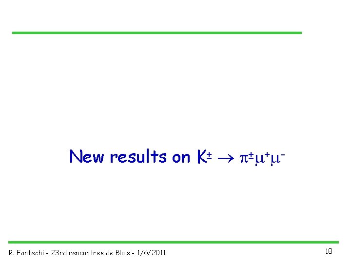 New results on K± ® p±m+m- R. Fantechi - 23 rd rencontres de Blois