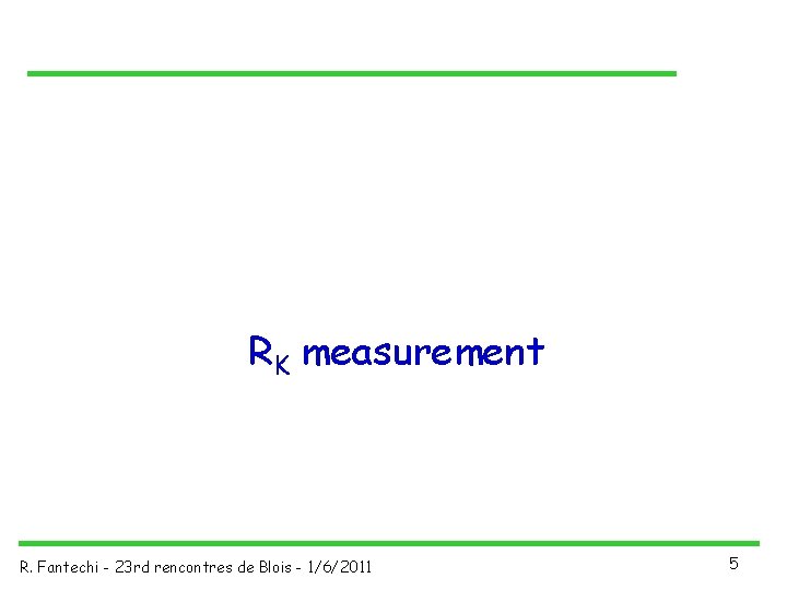 RK measurement R. Fantechi - 23 rd rencontres de Blois - 1/6/2011 5 