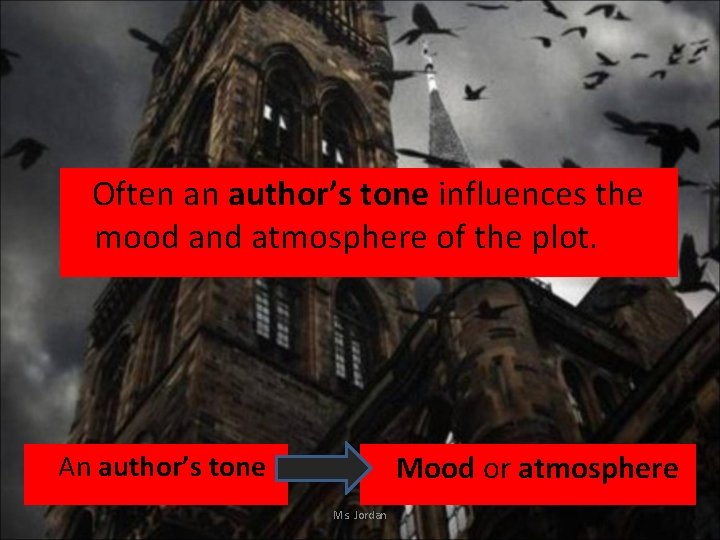 Often an author’s tone influences the mood and atmosphere of the plot. Mood or