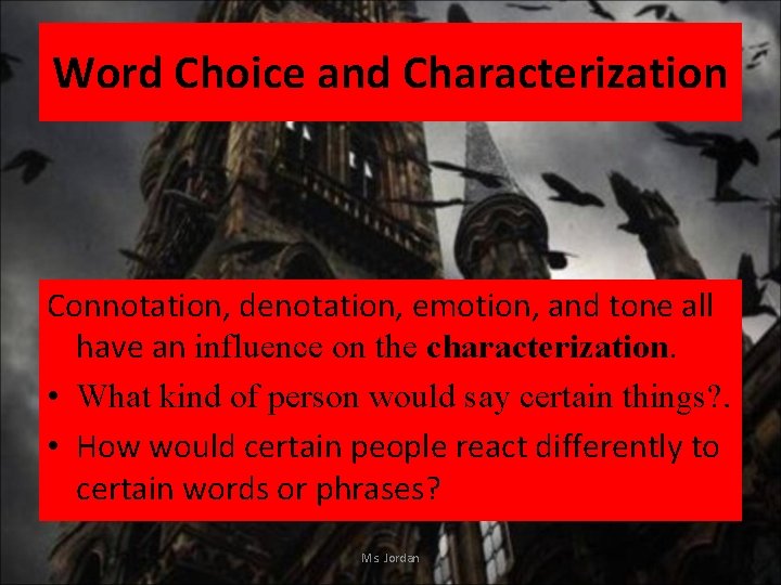 Word Choice and Characterization Connotation, denotation, emotion, and tone all have an influence on