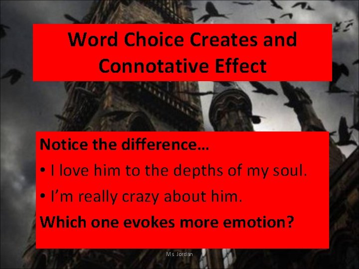 Word Choice Creates and Connotative Effect Notice the difference… • I love him to