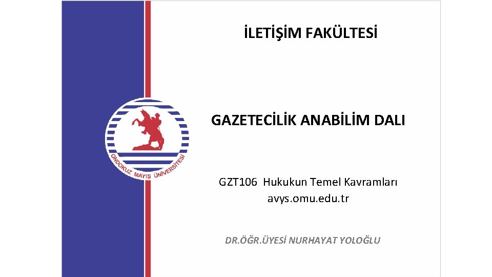 İLETİŞİM FAKÜLTESİ GAZETECİLİK ANABİLİM DALI GZT 106 Hukukun Temel Kavramları avys. omu. edu. tr