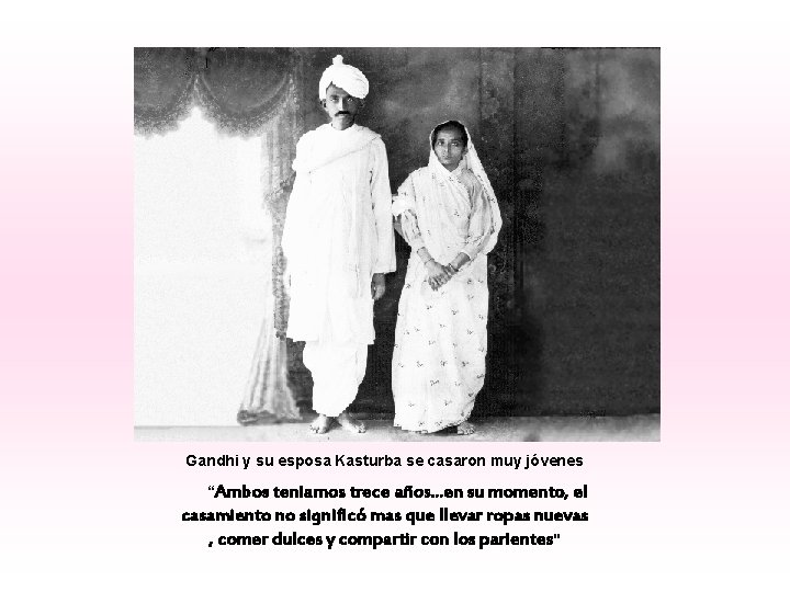 Gandhi y su esposa Kasturba se casaron muy jóvenes “Ambos teniamos trece años. .