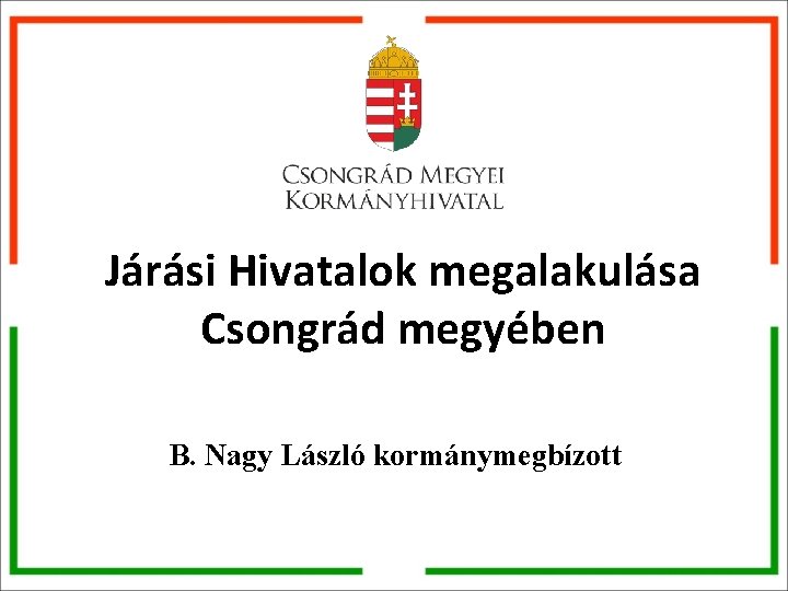 Járási Hivatalok megalakulása Csongrád megyében B. Nagy László kormánymegbízott 