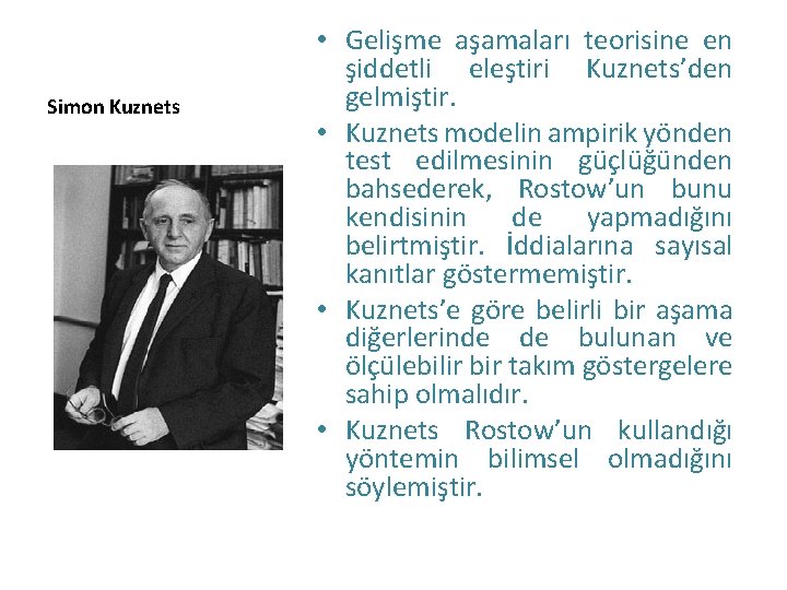 Simon Kuznets • Gelişme aşamaları teorisine en şiddetli eleştiri Kuznets’den gelmiştir. • Kuznets modelin