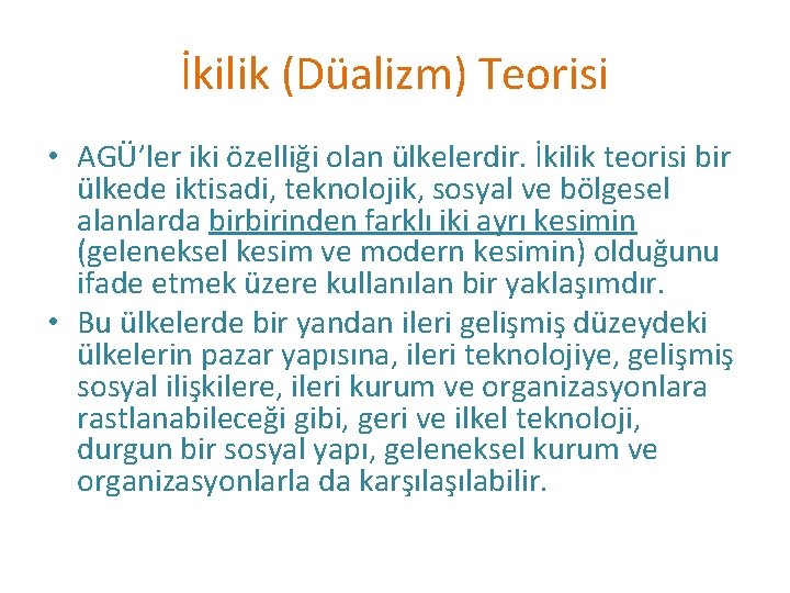 İkilik (Düalizm) Teorisi • AGÜ’ler iki özelliği olan ülkelerdir. İkilik teorisi bir ülkede iktisadi,