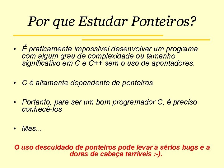 Por que Estudar Ponteiros? • É praticamente impossível desenvolver um programa com algum grau