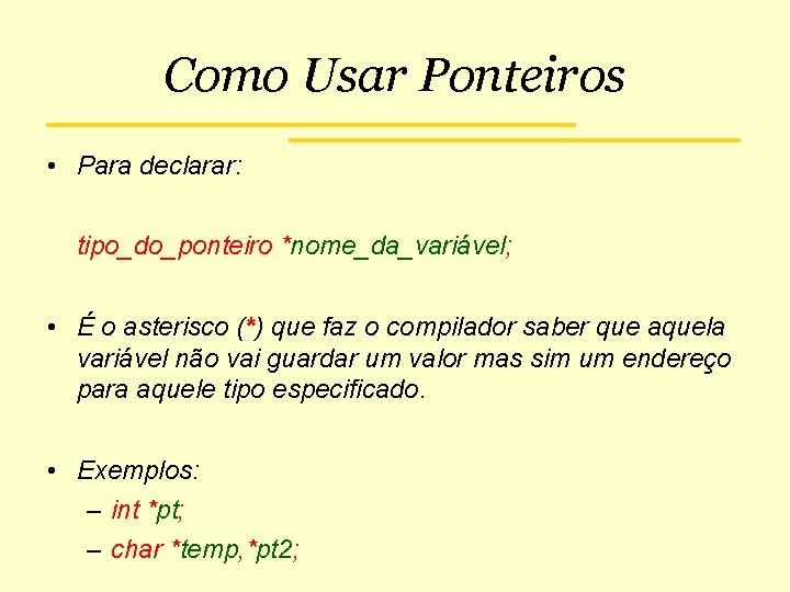 Como Usar Ponteiros • Para declarar: tipo_do_ponteiro *nome_da_variável; • É o asterisco (*) que