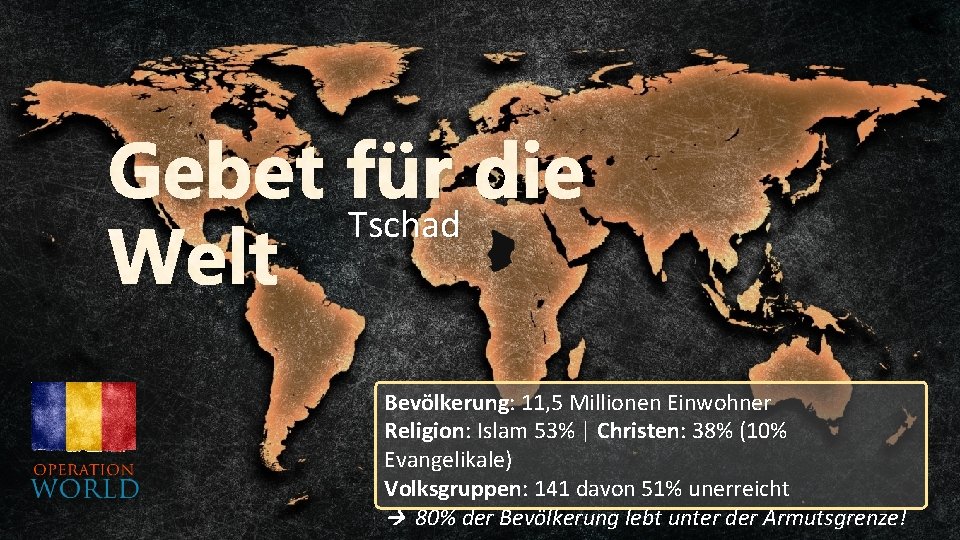 Gebet Tschad für die Welt Bevölkerung: 11, 5 Millionen Einwohner Religion: Islam 53% |